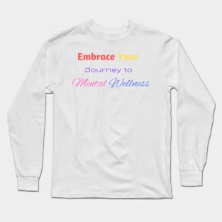 Embrace your journey to mental wellness Long Sleeve T-Shirt